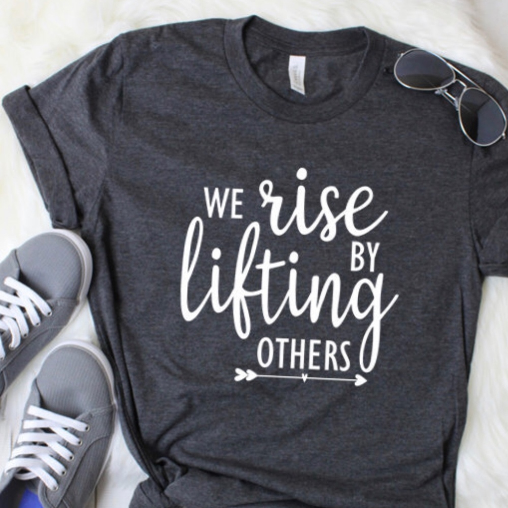 we rise by lifting others t-shirts